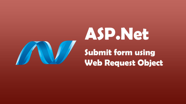 How to Submit Form using Web Request Object in ASP.Net in ASP.Net C#?