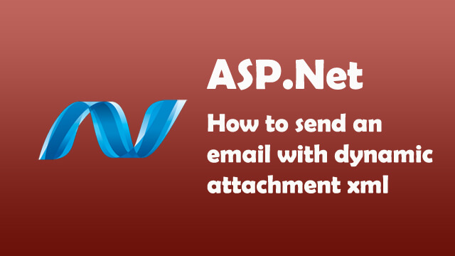 How to send an email with dynamic attachment xml generated in ASP.Net C#?