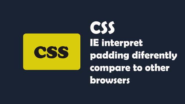 IE interpret padding differently compare to chrome and firefox