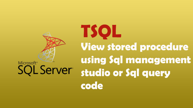 How to view stored procedure content using SQL Management Studio or Using SQL Query Code?
