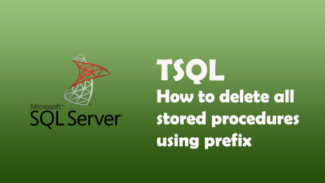 How to delete all stored procedures with specific prefix in one go using while loop in SQL Server?