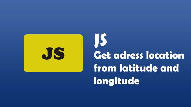 How to get address location from latitude and longitude in Google Map using javascript?