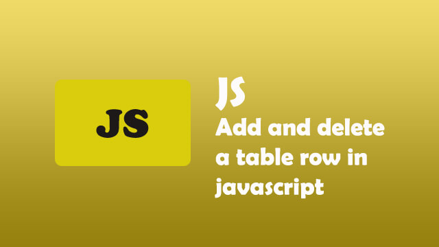 How to add and delete a table row in javascript?
