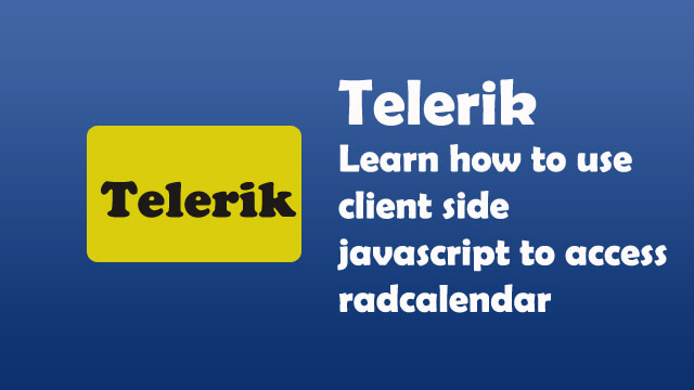 Learn how to use client side javascript programming to access Telerik RadCalendar control