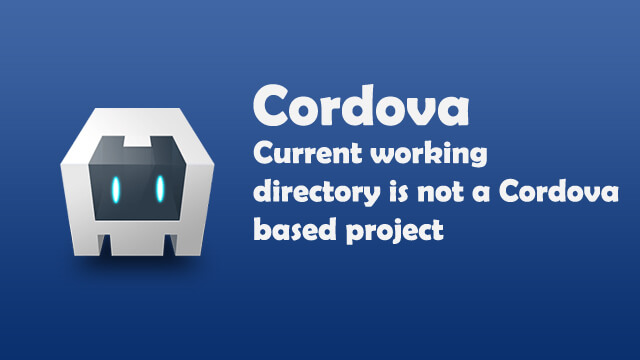 Current working directory is not a Cordova based project.