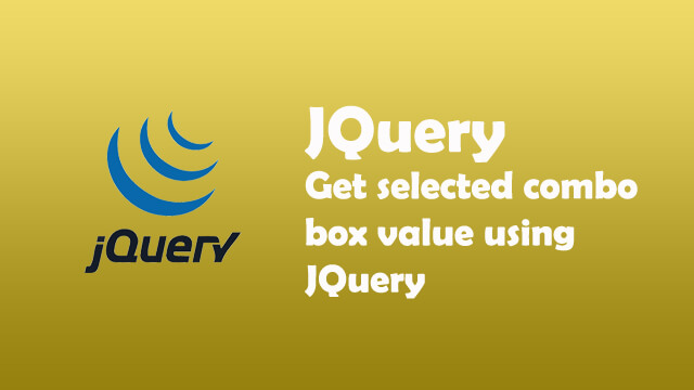 How to get selected combo box value using JQuery and Javascript?