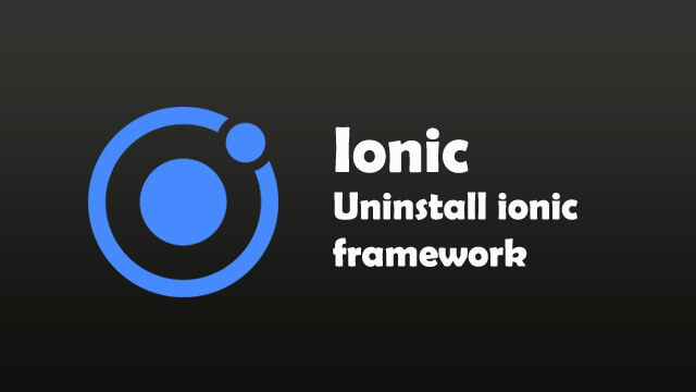 How to uninstall Ionic framework from NodeJS in Windows?