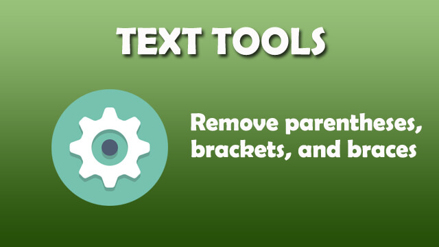 Text Tool - Remove parentheses, brackets, and braces