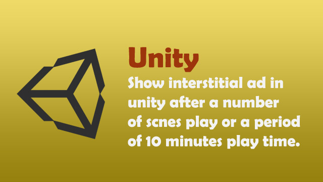 How to display interstitial ad in Unity after a number of scenes play or a period of 10 minutes play time?