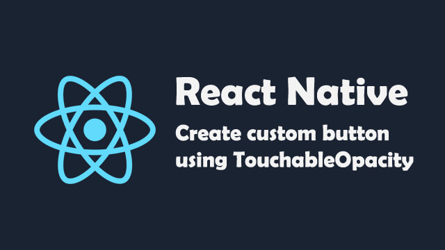 How to create a custom button using TouchableOpacity in React Native?
