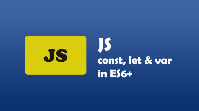 What is the difference between const, let and var in Javascript ES6+?