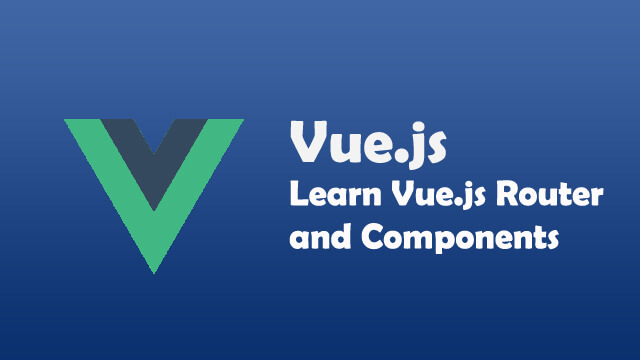 How to use Vue.js router and Vue.js components and how they work?