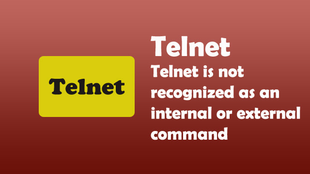 Telnet is not recognized as an internal or external command, operable program or batch file.