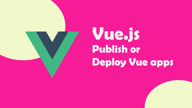 How to publish or deploy Vue.js app?