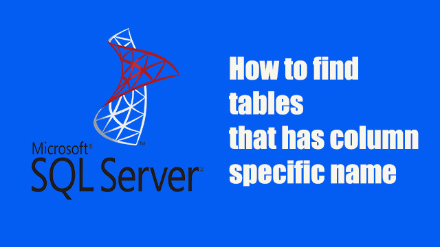 How to find all tables in database contain specified column name in SQL Server?