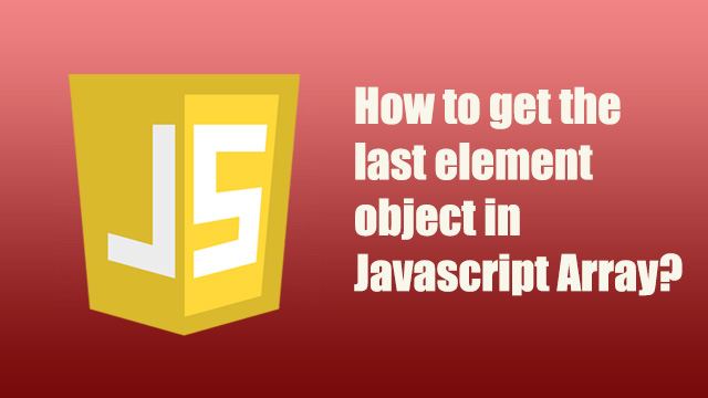 How to get the last object element in Javascript Array?