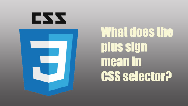 What does the plus sign in CSS selector mean?