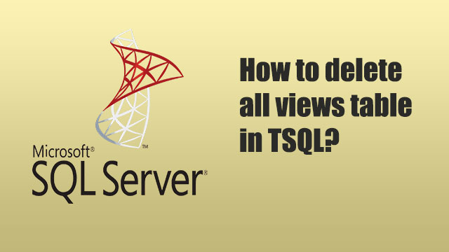 How to delete all Views Table in TSQL?