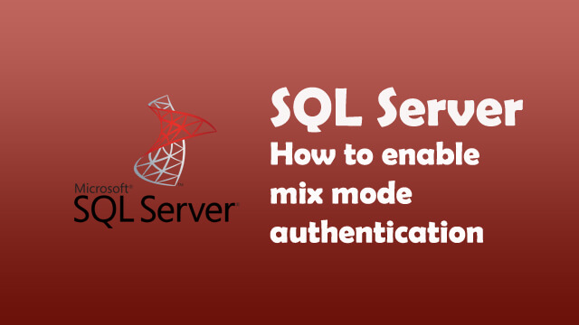 How to enable mixed mode login for sa account and Windows account login in SQL Server?