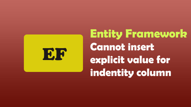 Entity Framework - Issue cannot insert explicit value for identity column.