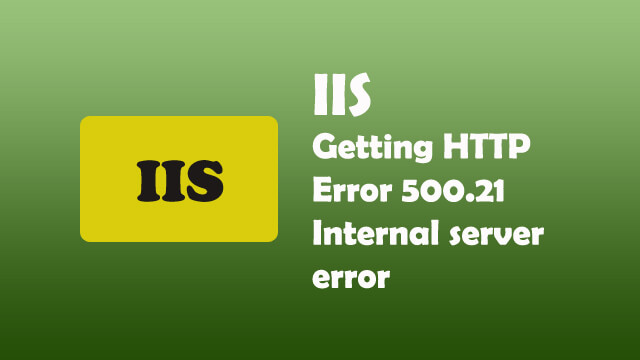 Getting HTTP Error 500.21 - Internal Server Error