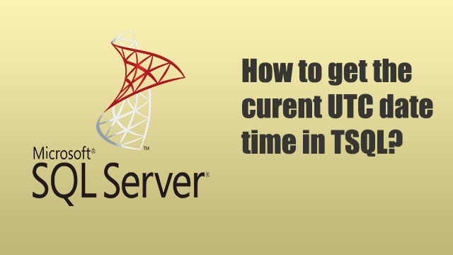 How to get the current UTC date time in TSQL?