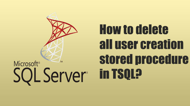 How to delete all user creation stored procedure in TSQL?