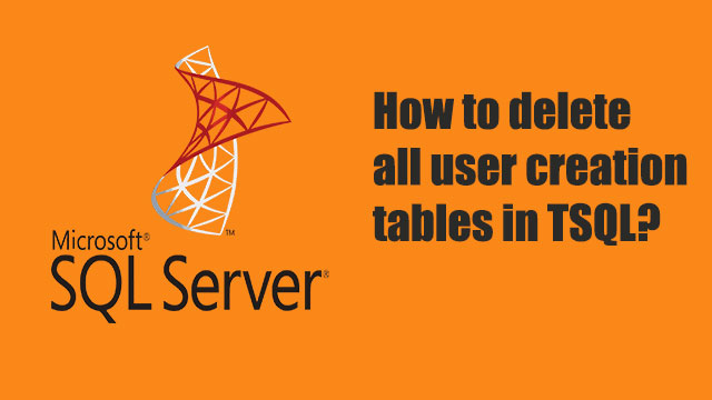 How to delete all user creation tables in TSQL?
