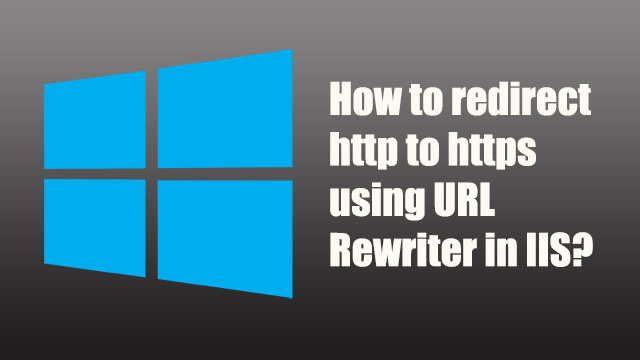 How to redirect HTTP to HTTPS using URL Rewriter in IIS?